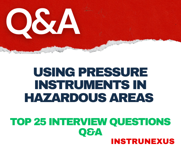 Using Pressure Instruments in Hazardous Areas – Top 25 interview questions Q&A