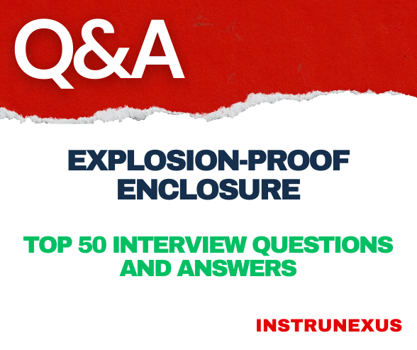 Explosion-Proof Enclosures – Top 50 Interview Questions and Answers